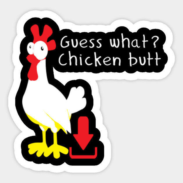 Guess What Chicken Butt T Shirt Guess What Chicken Butt Sticker Teepublic